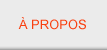&Agrave; propos